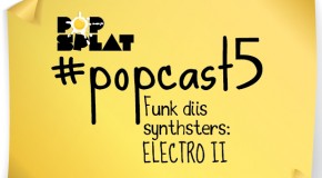 #PopCast 5: Funk Diis Synthsters (Electro II)