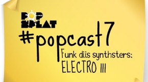 #PopCast 7: Funk Diis Synthsters (Electro III)